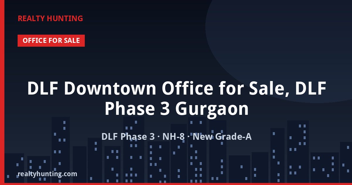 DLF Downtown Office for Sale, DLF Phase 3 Gurgaon — Pre-leased in DLF Phase 3, NH-8