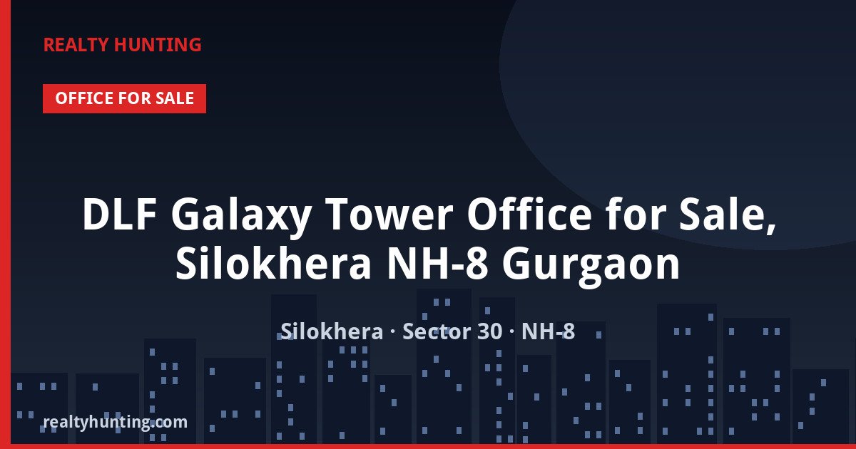 DLF Galaxy Tower Office for Sale, Silokhera NH-8 Gurgaon — Pre-leased in Silokhera, Sector 30, NH-8