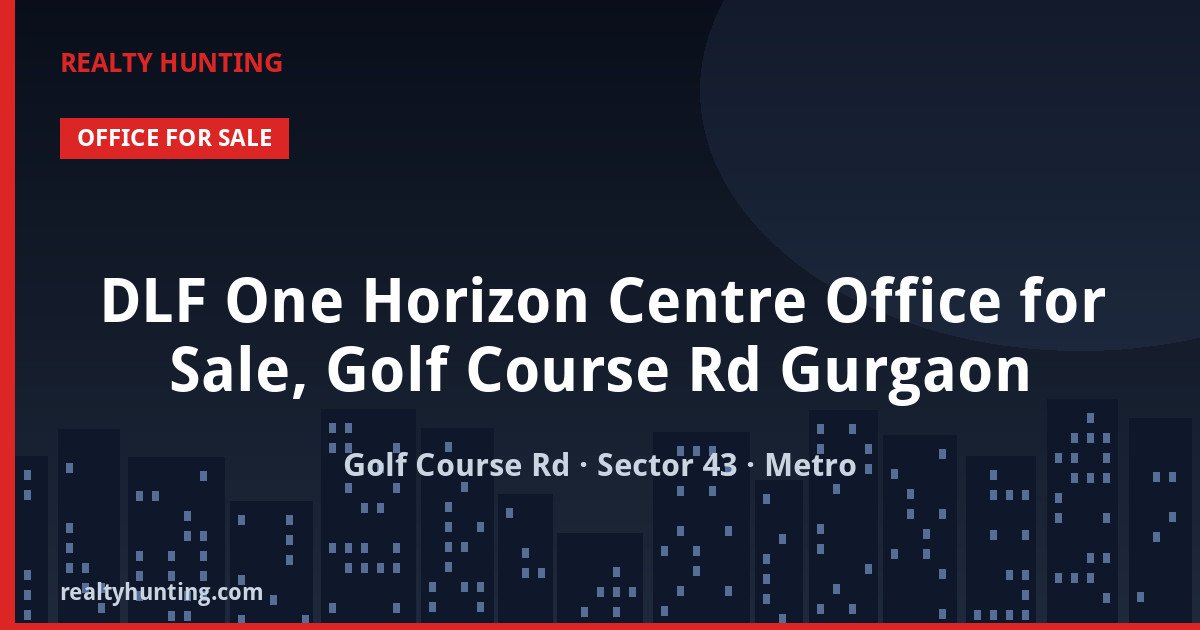 DLF One Horizon Centre Office for Sale, Golf Course Rd Gurgaon — Pre-leased in Golf Course Road, Sector 43