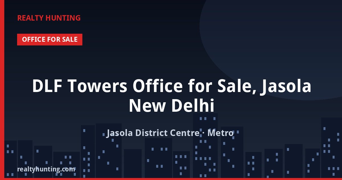 DLF Towers Office for Sale, Jasola New Delhi — Pre-leased in Jasola District Centre