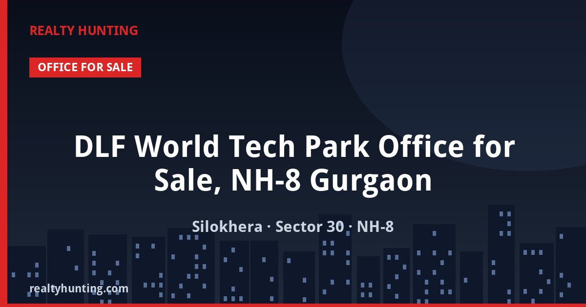DLF World Tech Park Office for Sale, NH-8 Gurgaon — Pre-leased in Silokhera, Sector 30, NH-8