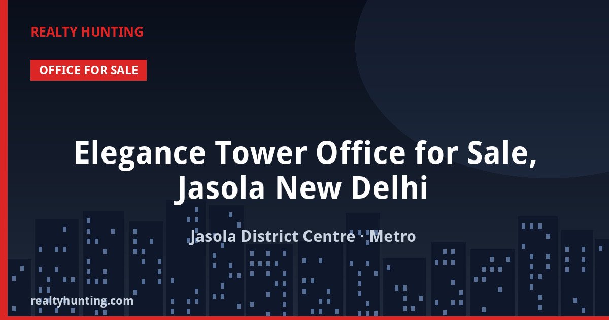 Elegance Tower Office for Sale, Jasola New Delhi — Pre-leased in Jasola District Centre