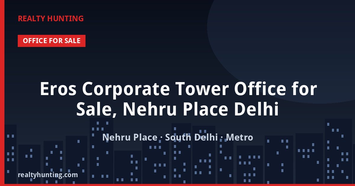 Eros Corporate Tower Office for Sale, Nehru Place Delhi — Pre-leased in Nehru Place, South Delhi