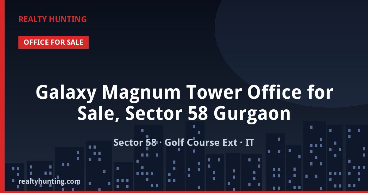 Galaxy Magnum Tower Office for Sale, Sector 58 Gurgaon — Pre-leased in Sector 58, Golf Course Extension Road