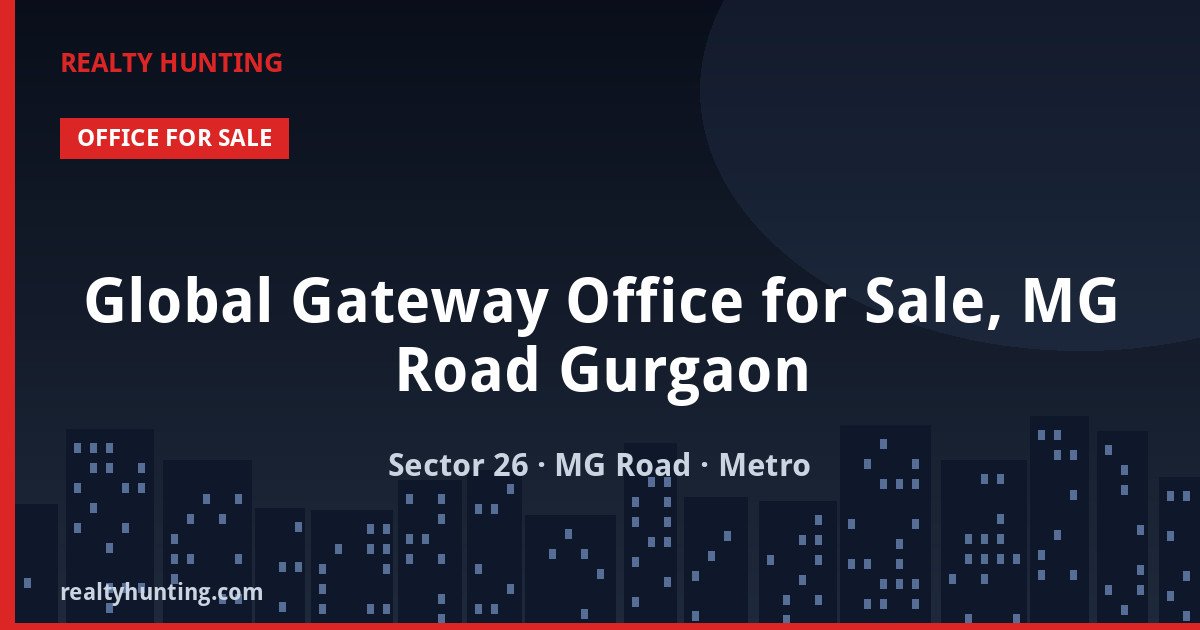 Global Gateway Office for Sale, MG Road Gurgaon — Pre-leased in Sector 26, MG Road