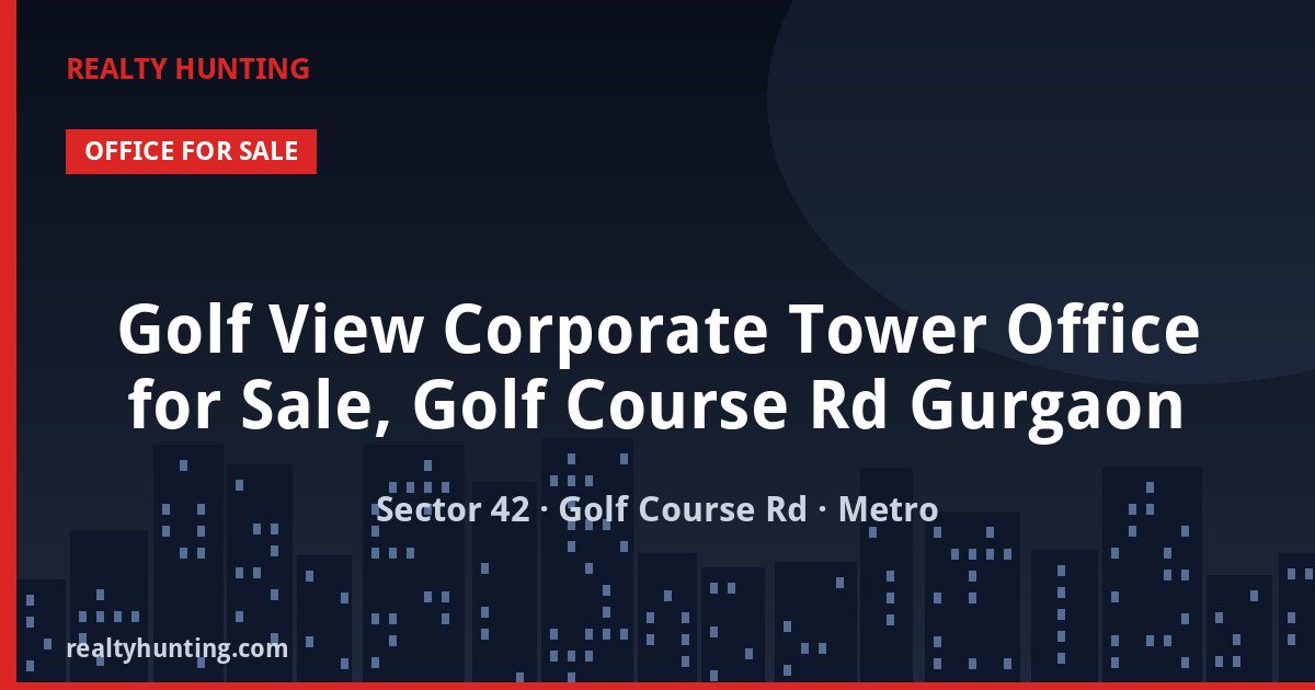Golf View Corporate Tower Office for Sale, Golf Course Rd Gurgaon — Pre-leased in Sector 42, Golf Course Road