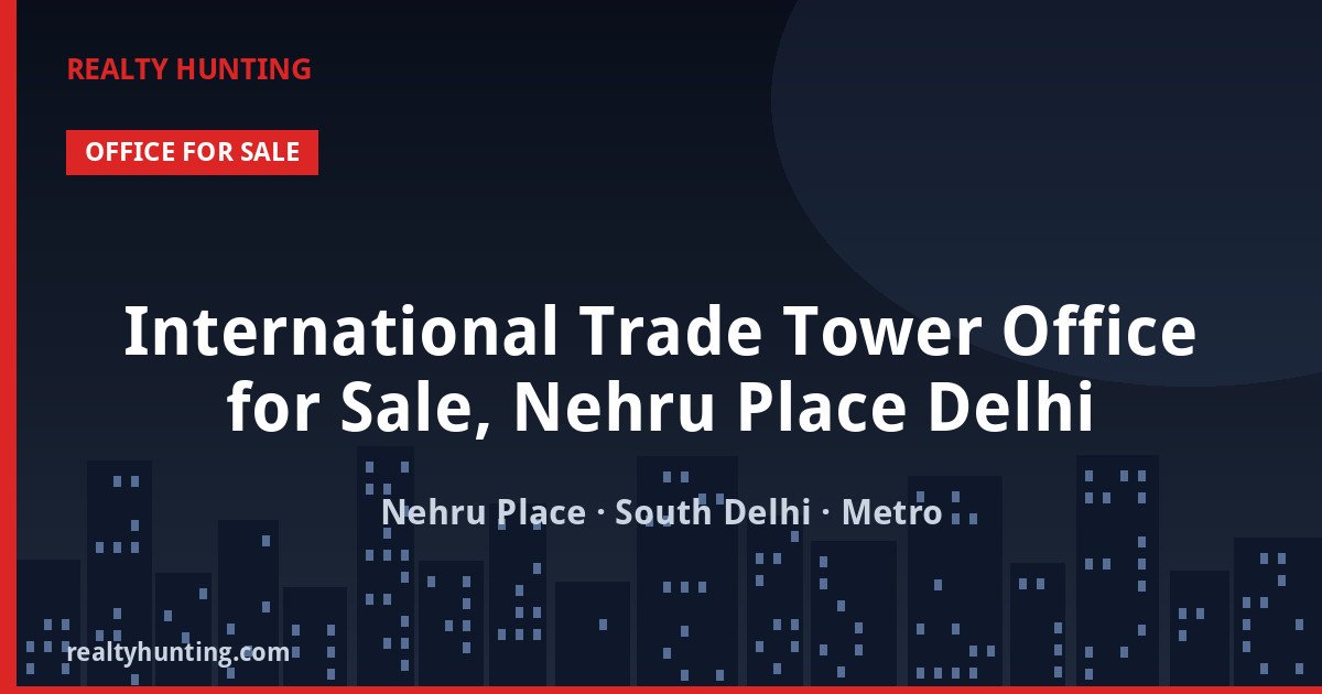 International Trade Tower Office for Sale, Nehru Place Delhi — Pre-leased in Nehru Place, South Delhi