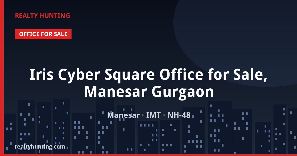 Iris Cyber Square Office for Sale, Manesar Gurgaon — Pre-leased in Manesar (IMT Manesar), off NH-48