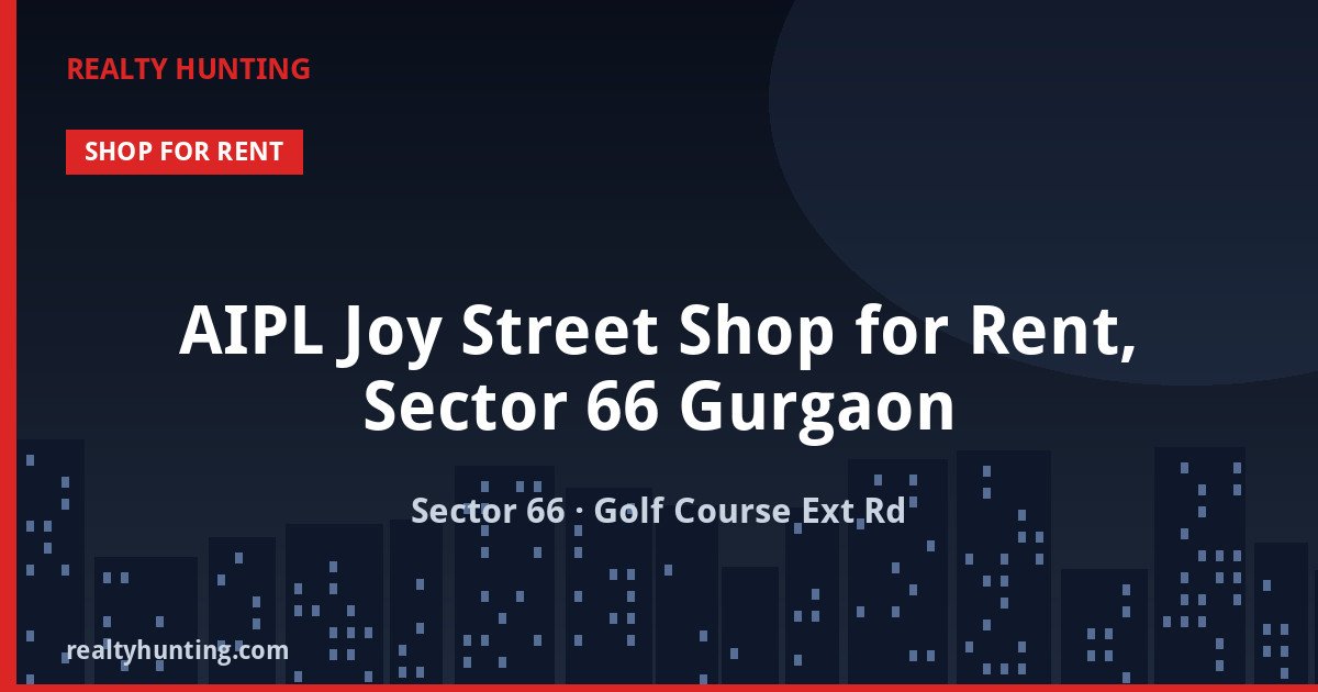 AIPL Joy Street Shop for Rent, Sector 66 Gurgaon — Retail Shops in Sector 66, Golf Course Extension Road