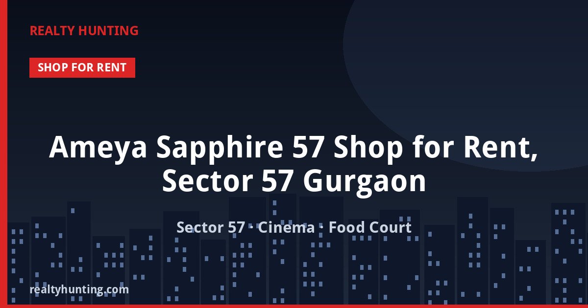 Ameya Sapphire 57 Shop for Rent, Sector 57 Gurgaon — Retail Shops in Sector 57 (near Golf Course Ext Rd)