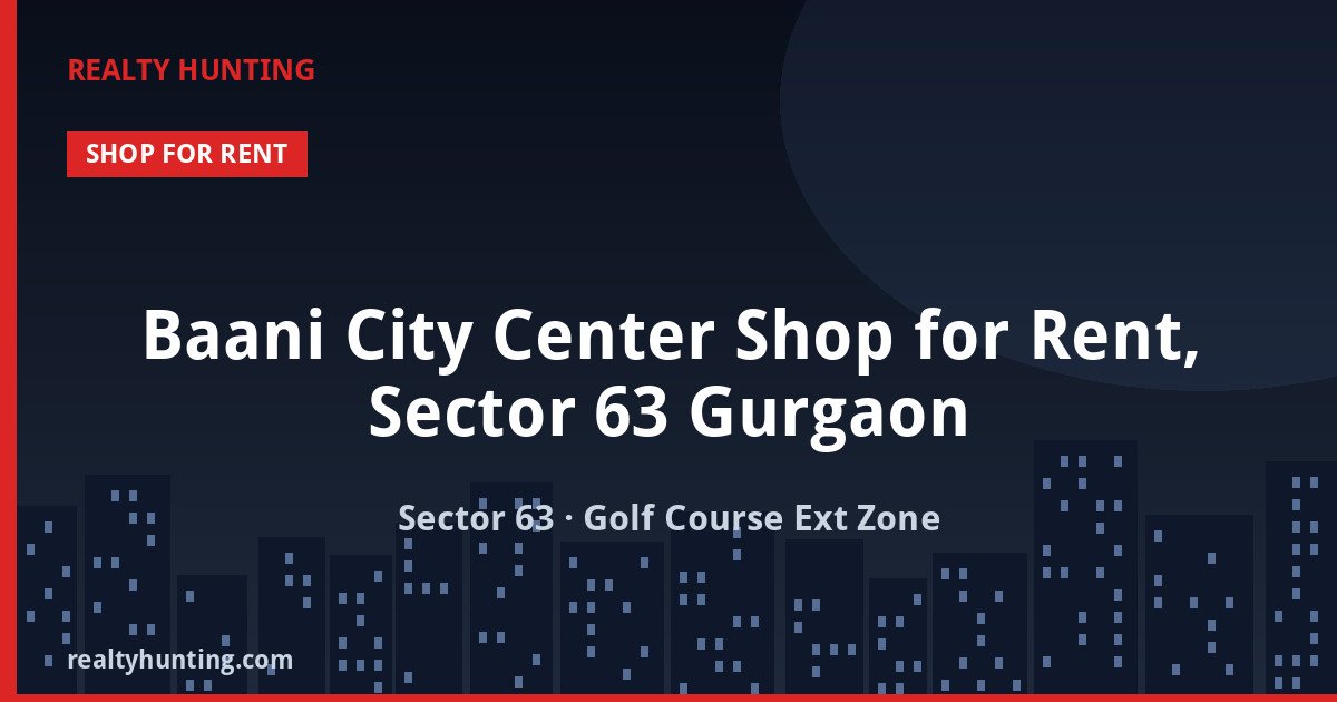Baani City Center Shop for Rent, Sector 63 Gurgaon — Retail Shops in Sector 63, Kadarpur Road