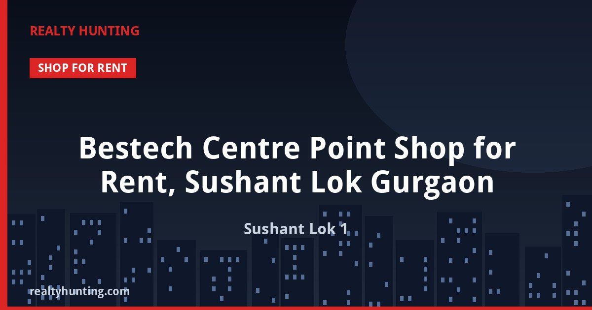 Bestech Centre Point Shop for Rent, Sushant Lok Gurgaon — Retail Shops in Sushant Lok Phase 1