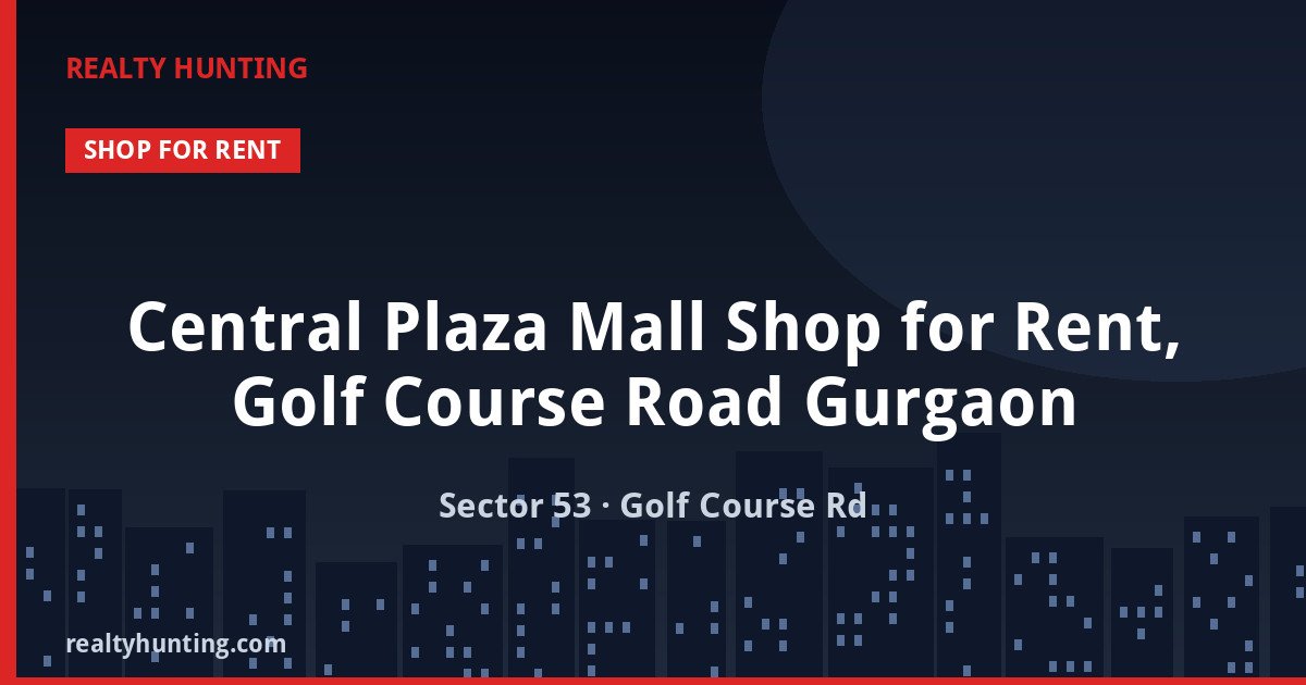 Central Plaza Mall Shop for Rent, Golf Course Road Gurgaon — Retail Shops in Sector 53, Golf Course Road