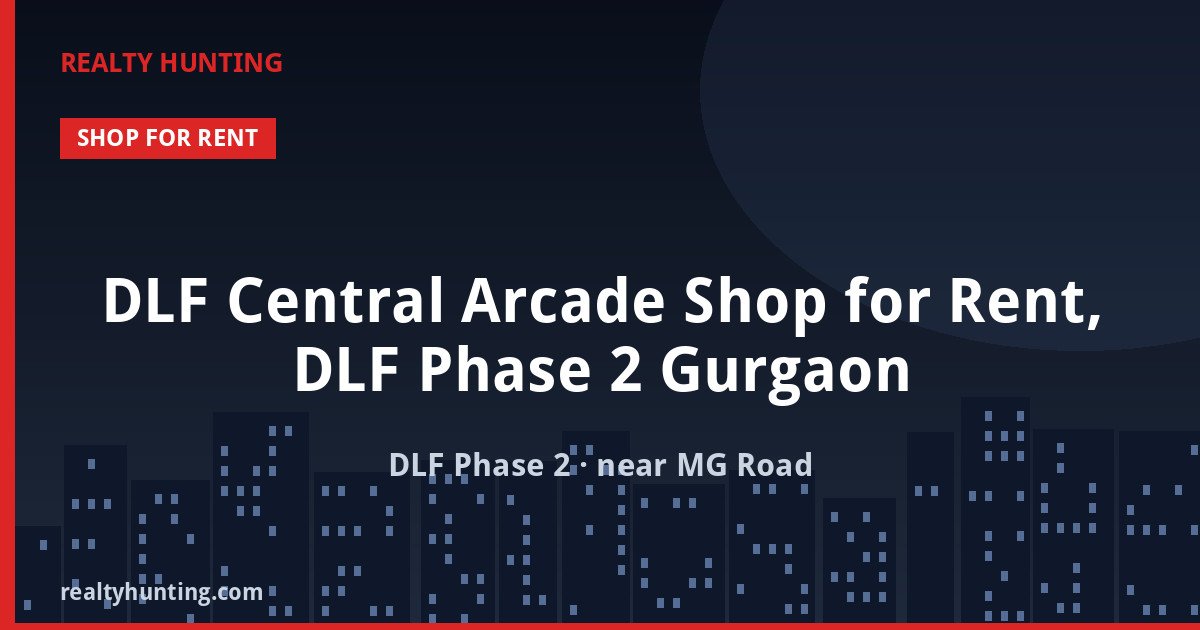 DLF Central Arcade Shop for Rent, DLF Phase 2 Gurgaon — Retail Shops in DLF Phase 2 (near MG Road)