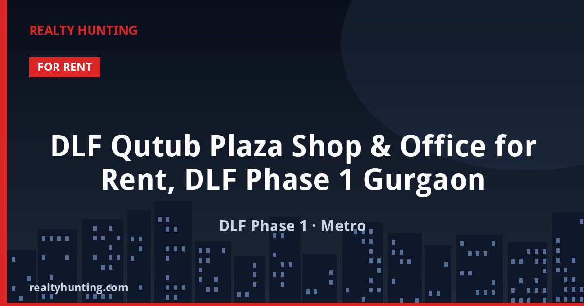 DLF Qutub Plaza Shop & Office for Rent, DLF Phase 1 Gurgaon — Retail Shops in DLF Phase 1