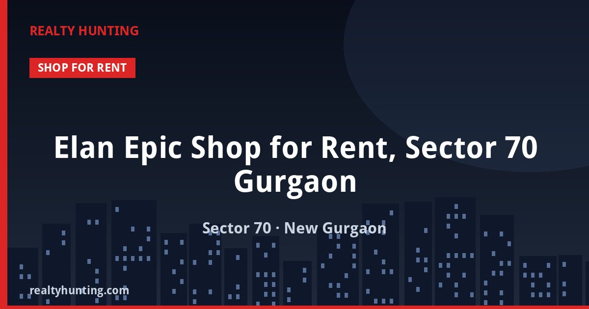 Elan Epic Shop for Rent, Sector 70 Gurgaon — Retail Shops in Sector 70