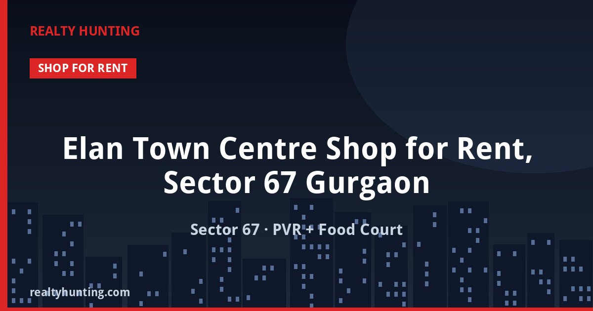 Elan Town Centre Shop for Rent, Sector 67 Gurgaon — Retail Shops in Sector 67