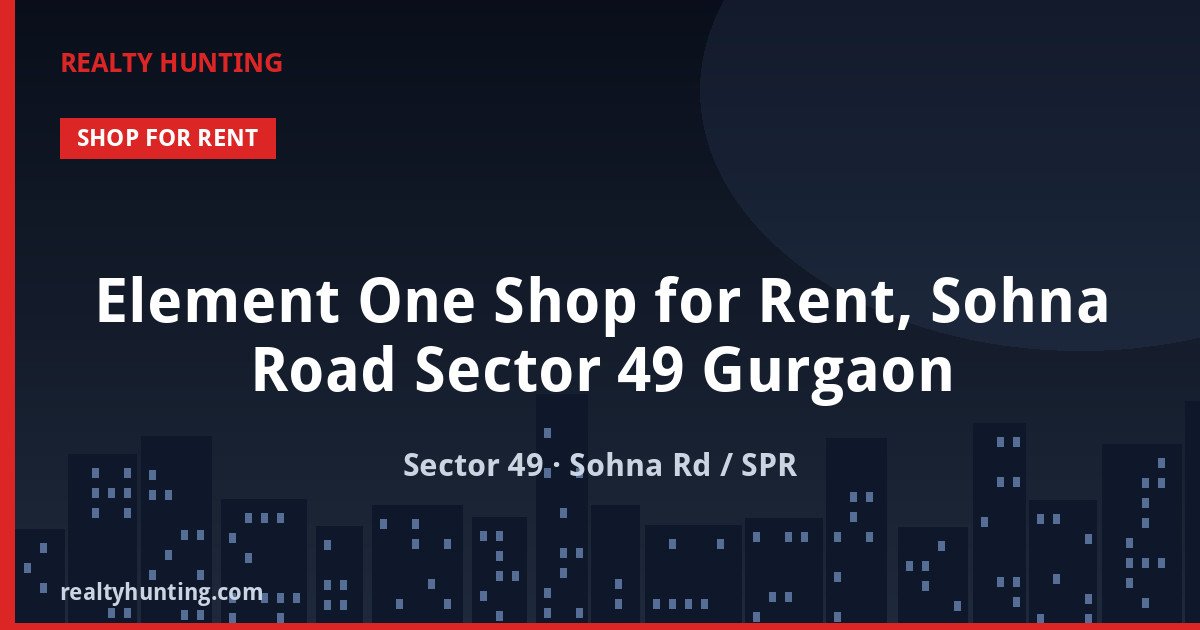 Element One Shop for Rent, Sohna Road Sector 49 Gurgaon — Retail Shops in Sector 49, Sohna Road / SPR