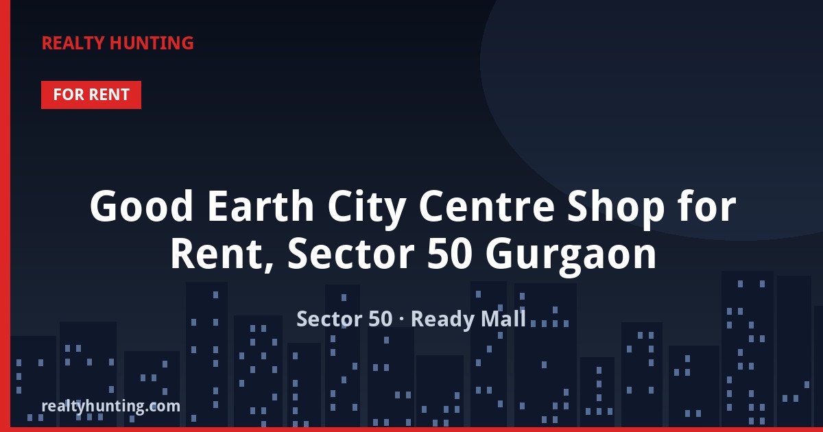 Good Earth City Centre Shop for Rent, Sector 50 Gurgaon — Retail Shops in Sector 50