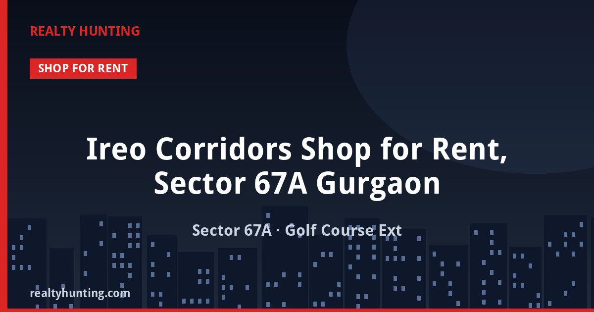 Ireo Corridors Shop for Rent, Sector 67A Gurgaon — Retail Shops in Sector 67A, Golf Course Extension corridor