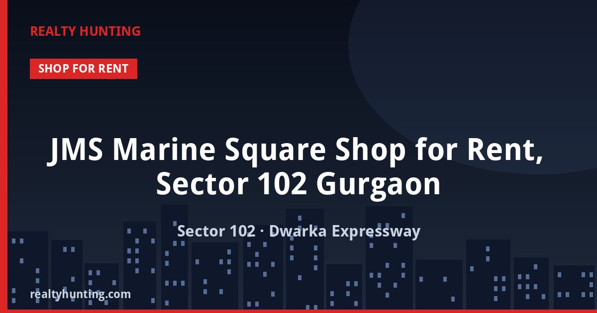 JMS Marine Square Shop for Rent, Sector 102 Gurgaon — Retail Shops in Sector 102, Dwarka Expressway