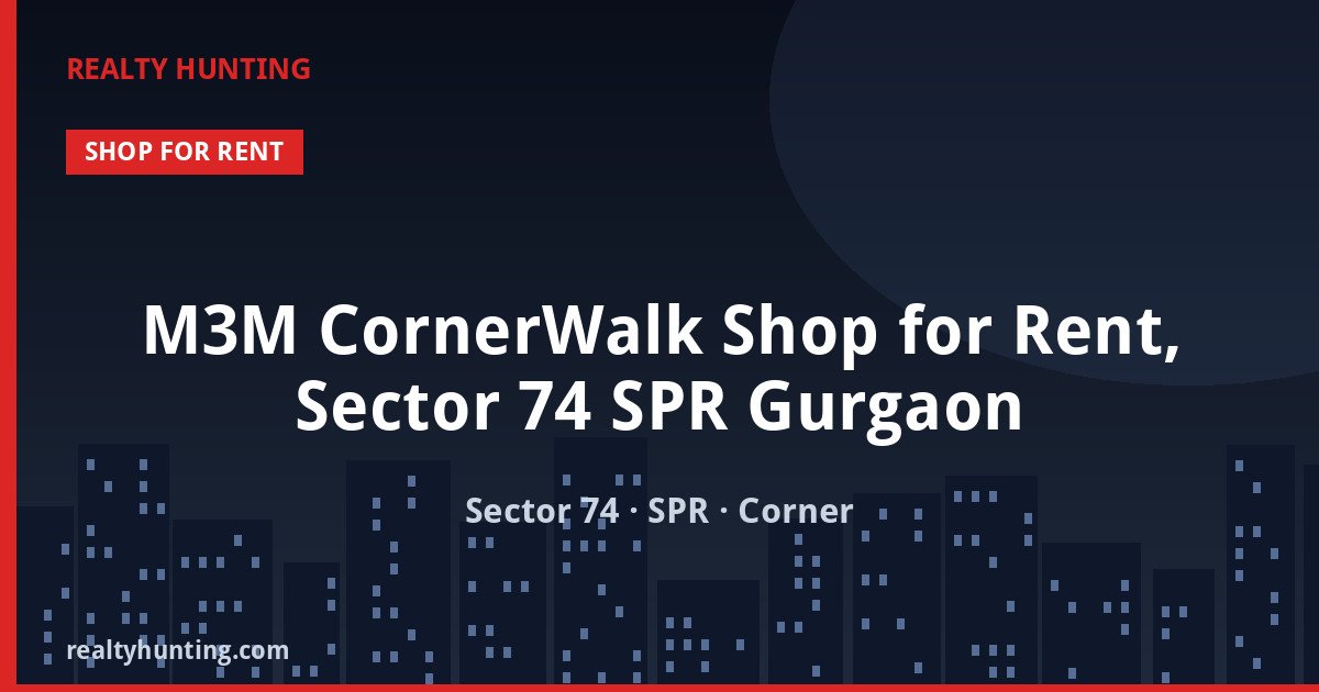M3M CornerWalk Shop for Rent, Sector 74 SPR Gurgaon — Retail Shops in Sector 74, SPR