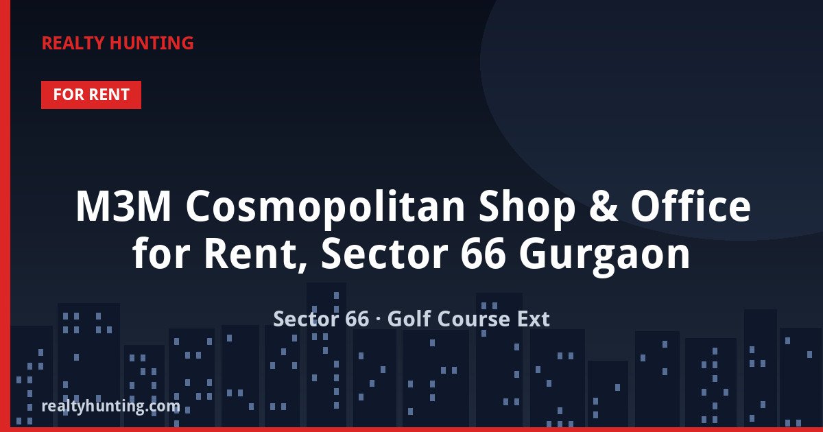 M3M Cosmopolitan Shop & Office for Rent, Sector 66 Gurgaon — Retail Shops in Sector 66, Golf Course Extension Road