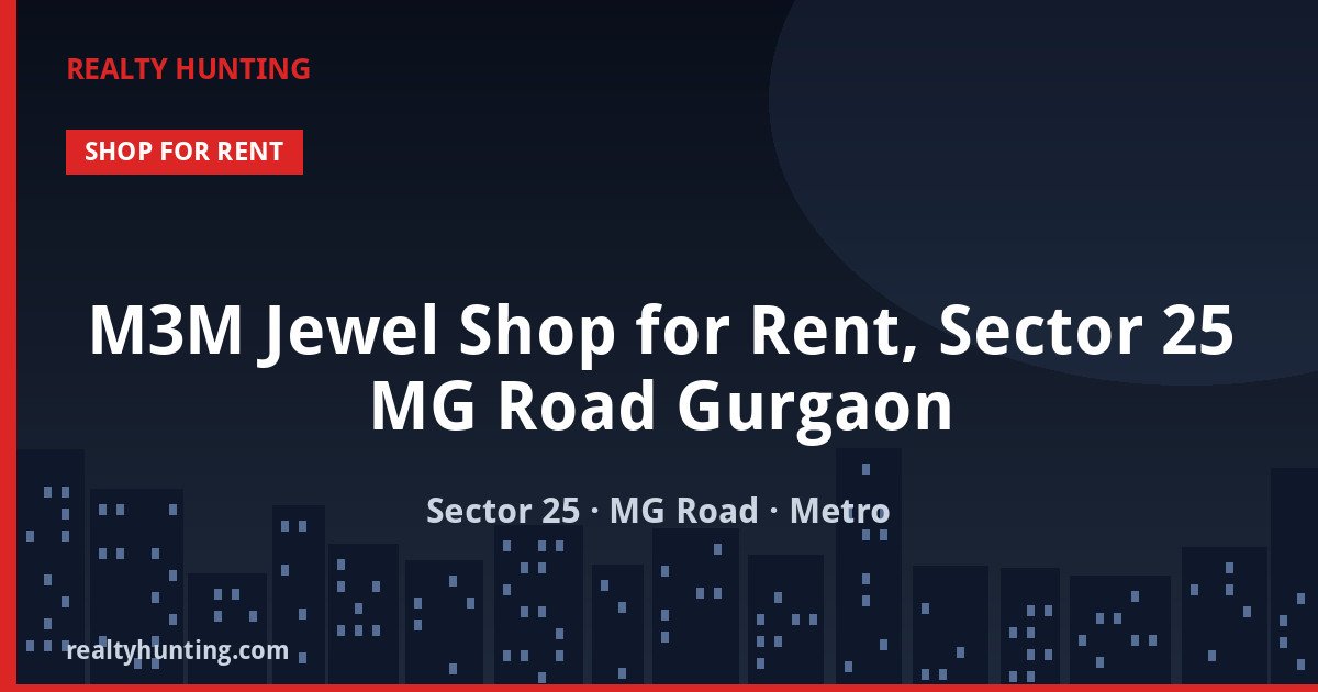 M3M Jewel Shop for Rent, Sector 25 MG Road Gurgaon — Retail Shops in Sector 25, MG Road