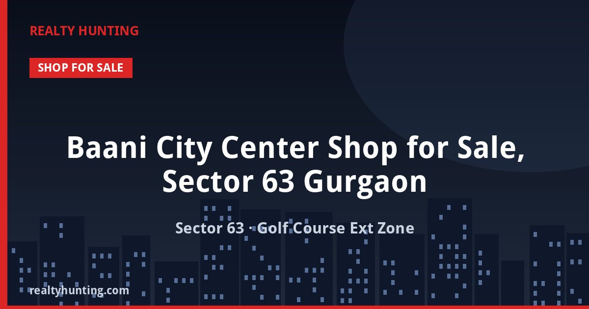 Baani City Center Shop for Sale, Sector 63 Gurgaon — Retail Shops in Sector 63, Kadarpur Road