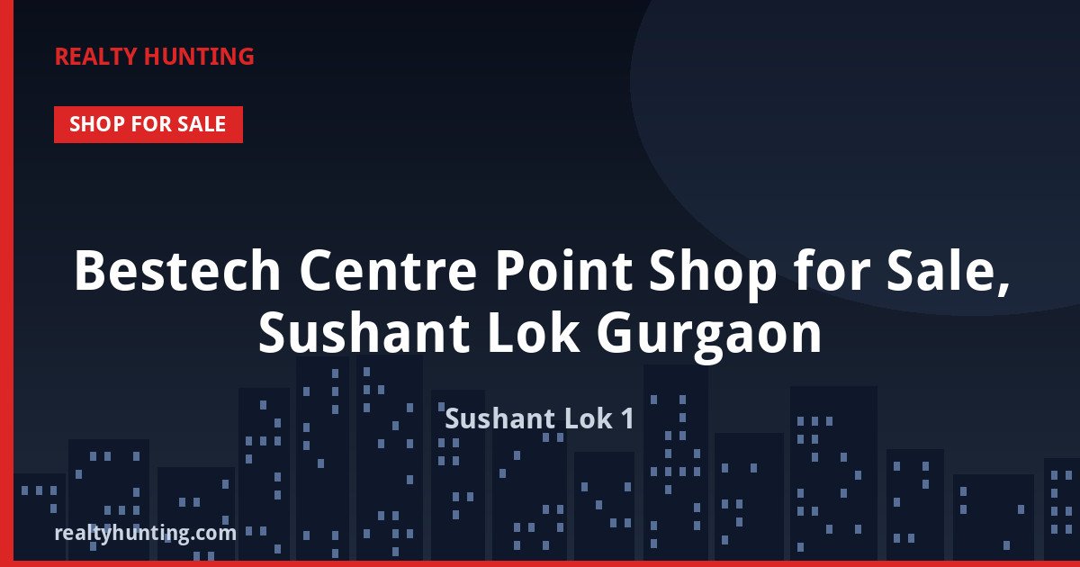 Bestech Centre Point Shop for Sale, Sushant Lok Gurgaon — Retail Shops in Sushant Lok Phase 1