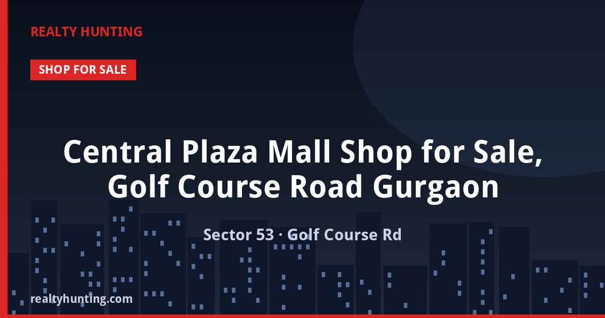 Central Plaza Mall Shop for Sale, Golf Course Road Gurgaon — Retail Shops in Sector 53, Golf Course Road