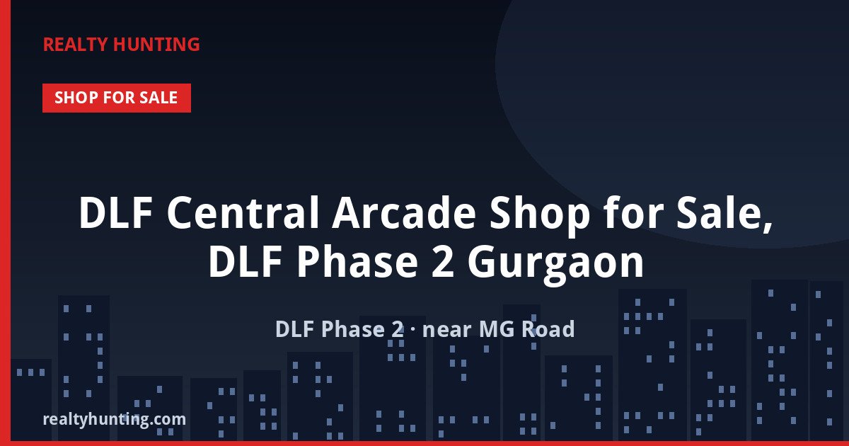 DLF Central Arcade Shop for Sale, DLF Phase 2 Gurgaon — Retail Shops in DLF Phase 2 (near MG Road)
