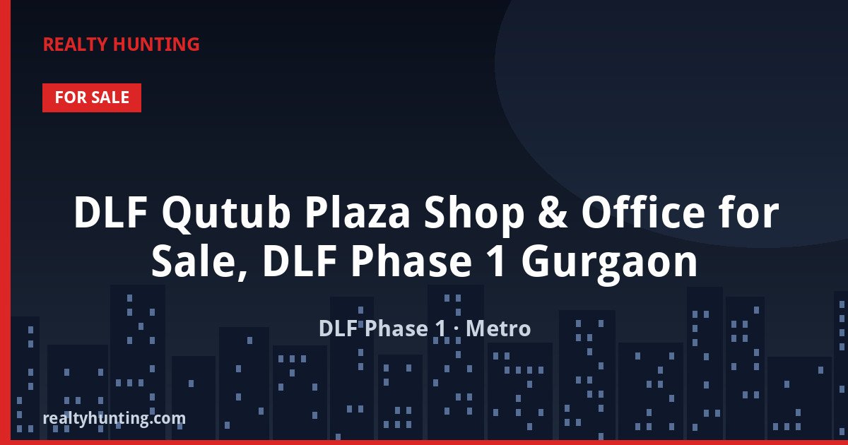 DLF Qutub Plaza Shop & Office for Sale, DLF Phase 1 Gurgaon — Retail Shops in DLF Phase 1