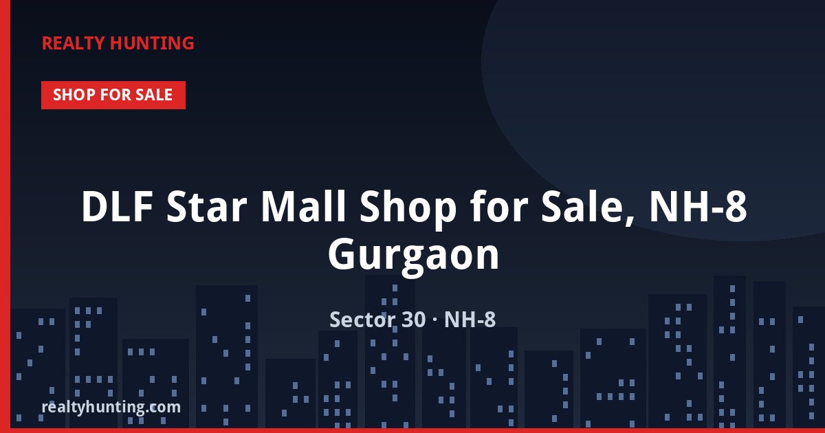 DLF Star Mall Shop for Sale, NH-8 Gurgaon — Retail Shops in Sector 30, NH-8, Central Gurgaon
