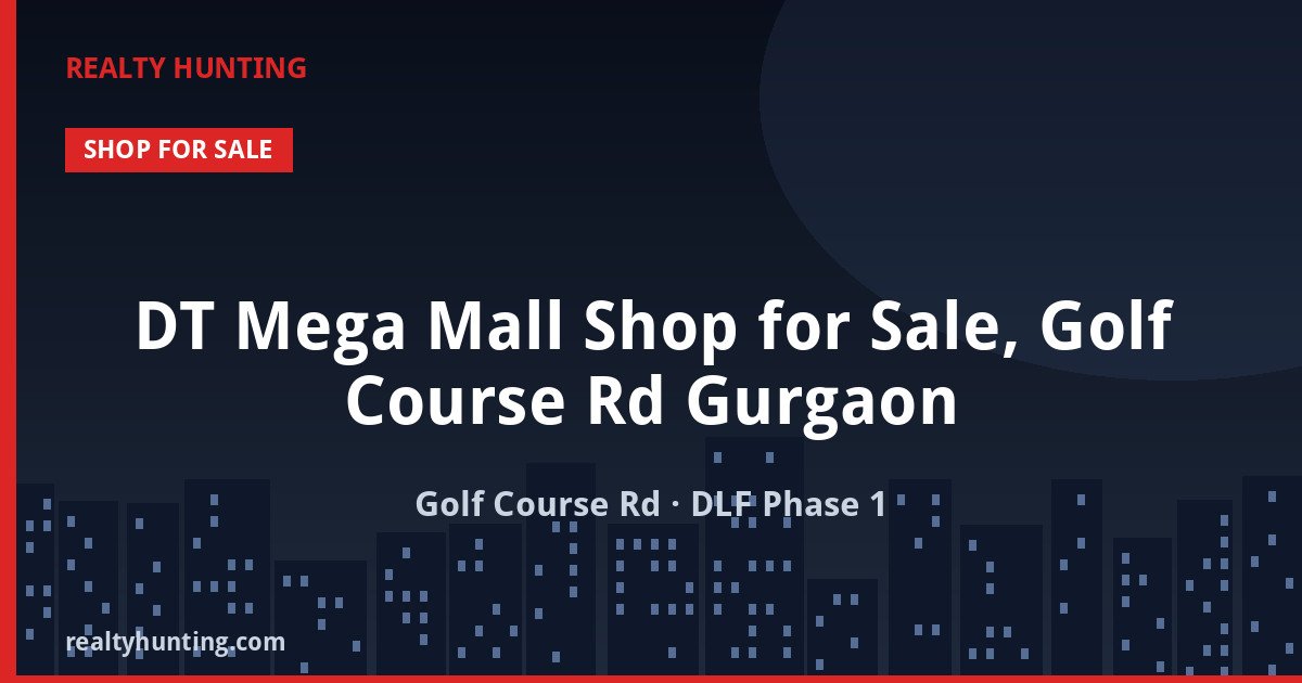 DT Mega Mall Shop for Sale, Golf Course Rd Gurgaon — Retail Shops in Golf Course Road, DLF Phase 1