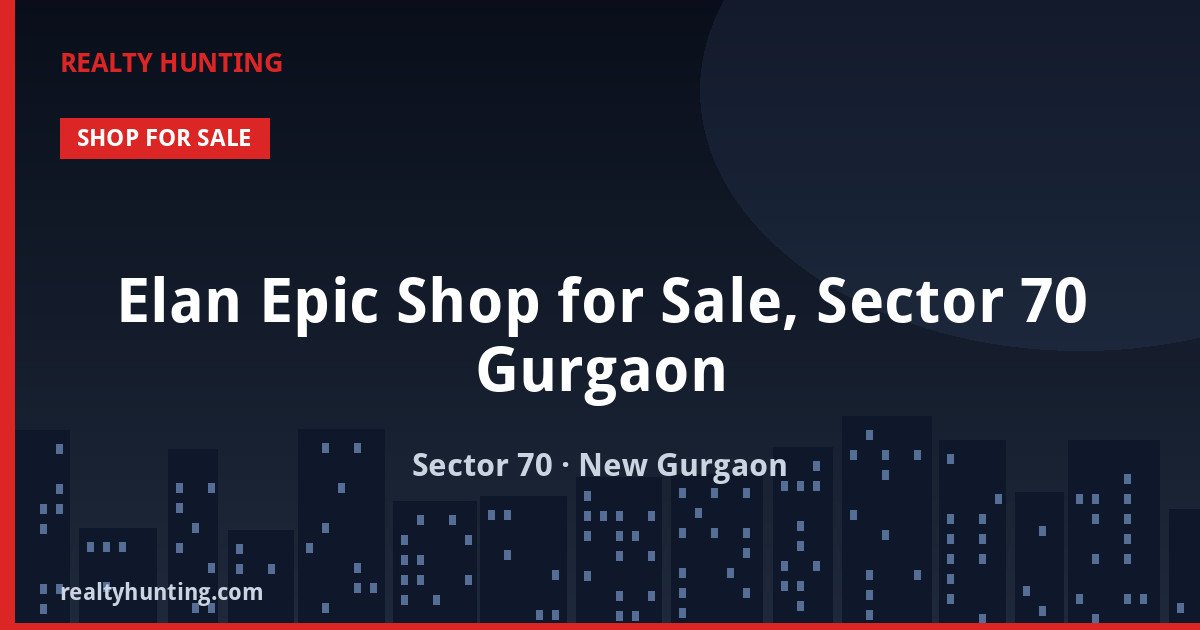 Elan Epic Shop for Sale, Sector 70 Gurgaon — Retail Shops in Sector 70