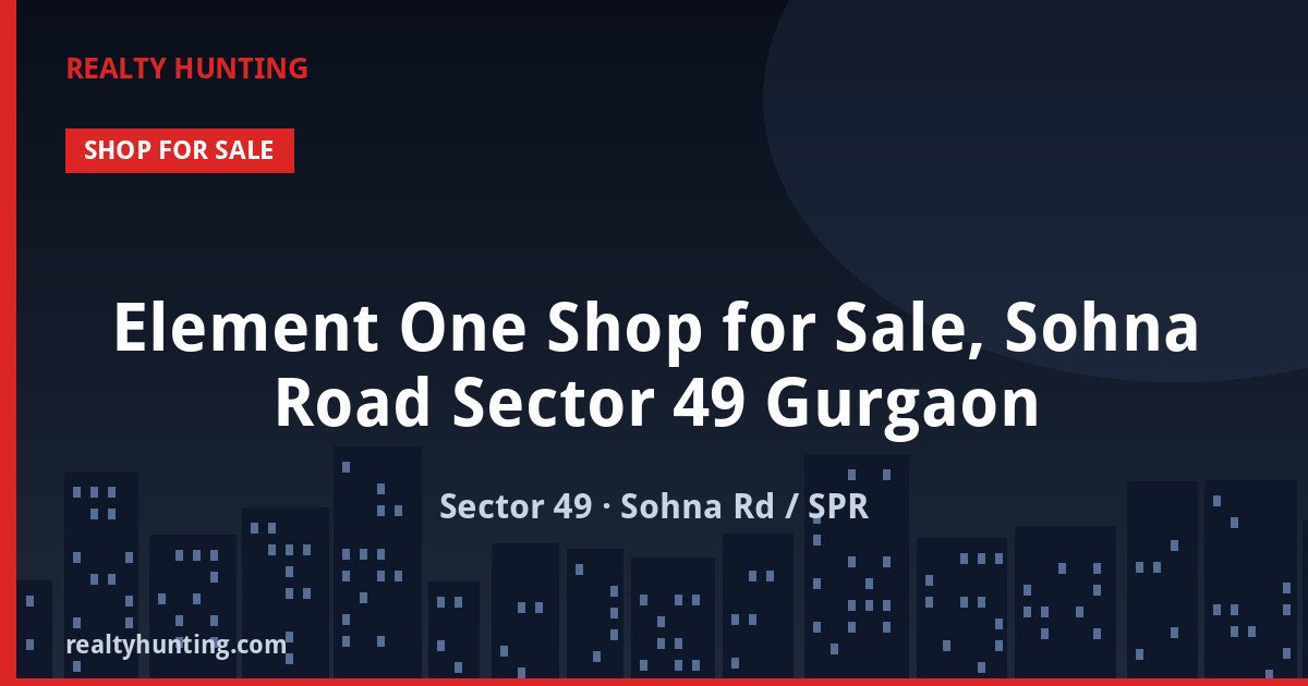 Element One Shop for Sale, Sohna Road Sector 49 Gurgaon — Retail Shops in Sector 49, Sohna Road / SPR