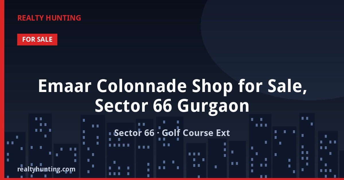 Emaar Colonnade Shop for Sale, Sector 66 Gurgaon — Retail Shops in Sector 66, Golf Course Extension Road