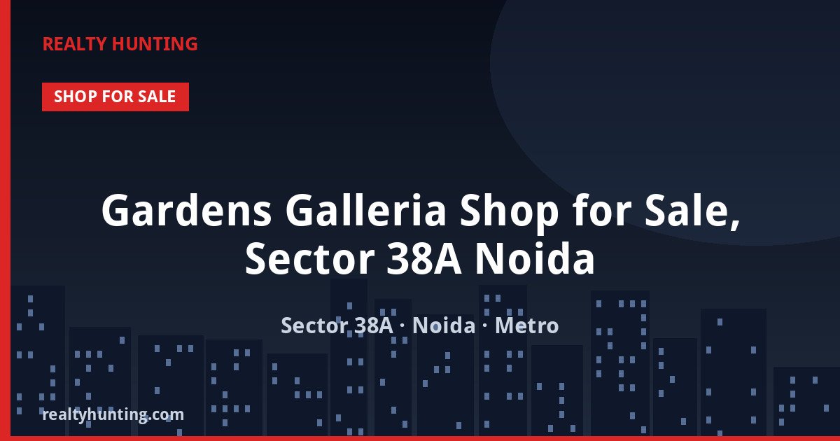 Gardens Galleria Shop for Sale, Sector 38A Noida — Retail Shops in Sector 38A