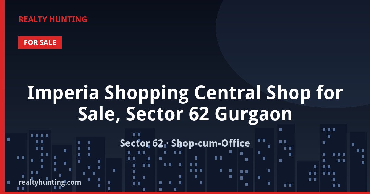 Imperia Shopping Central Shop for Sale, Sector 62 Gurgaon — Retail Shops in Sector 62, Golf Course Extension belt