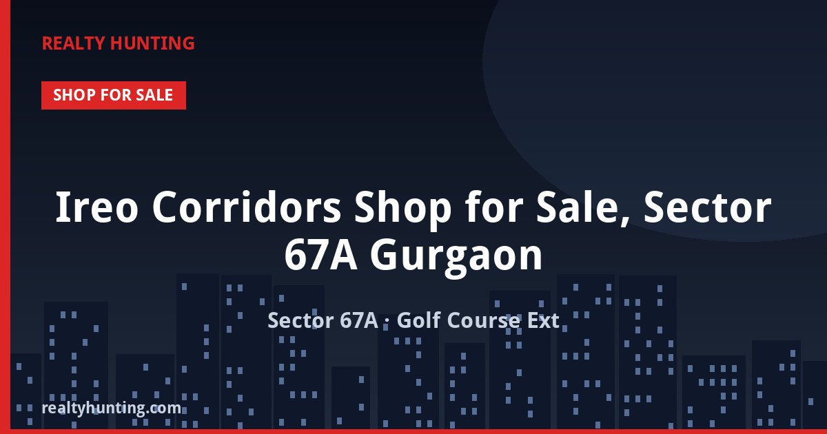 Ireo Corridors Shop for Sale, Sector 67A Gurgaon — Retail Shops in Sector 67A, Golf Course Extension corridor