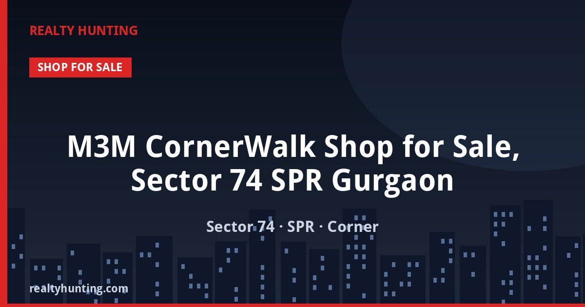 M3M CornerWalk Shop for Sale, Sector 74 SPR Gurgaon — Retail Shops in Sector 74, SPR