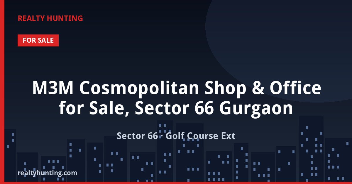 M3M Cosmopolitan Shop & Office for Sale, Sector 66 Gurgaon — Retail Shops in Sector 66, Golf Course Extension Road