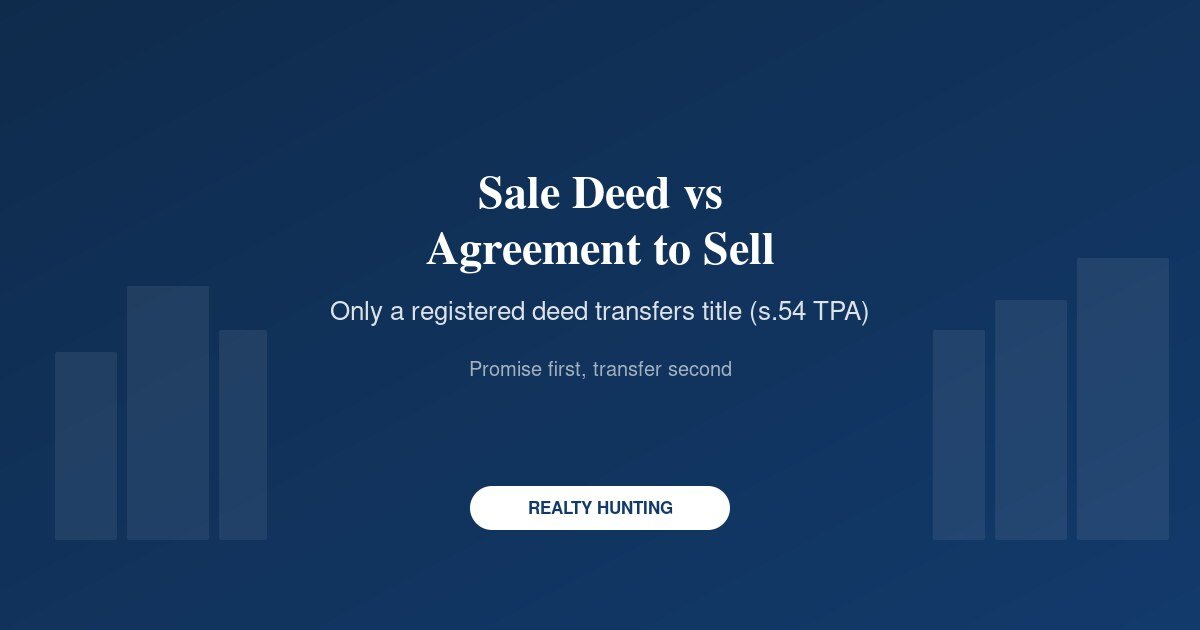 Sale Deed vs Agreement to Sell: What Changes Hands, and When