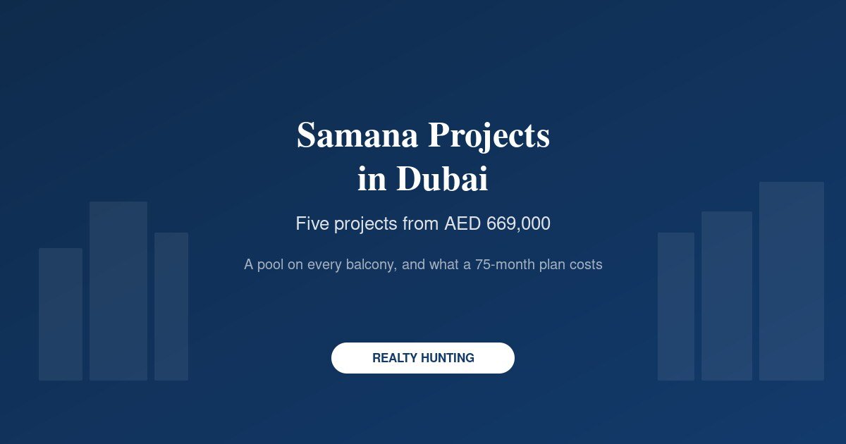 Samana Projects in Dubai: Prices, Payment Plans and the Delivery Record