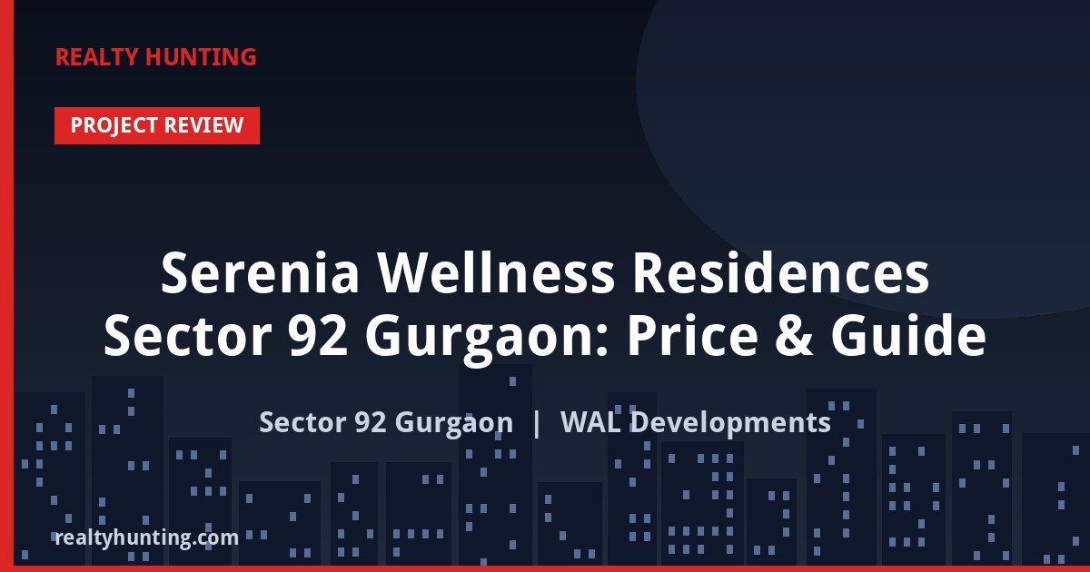 Serenia Wellness Residences Sector 92 Gurgaon: Price & Guide
