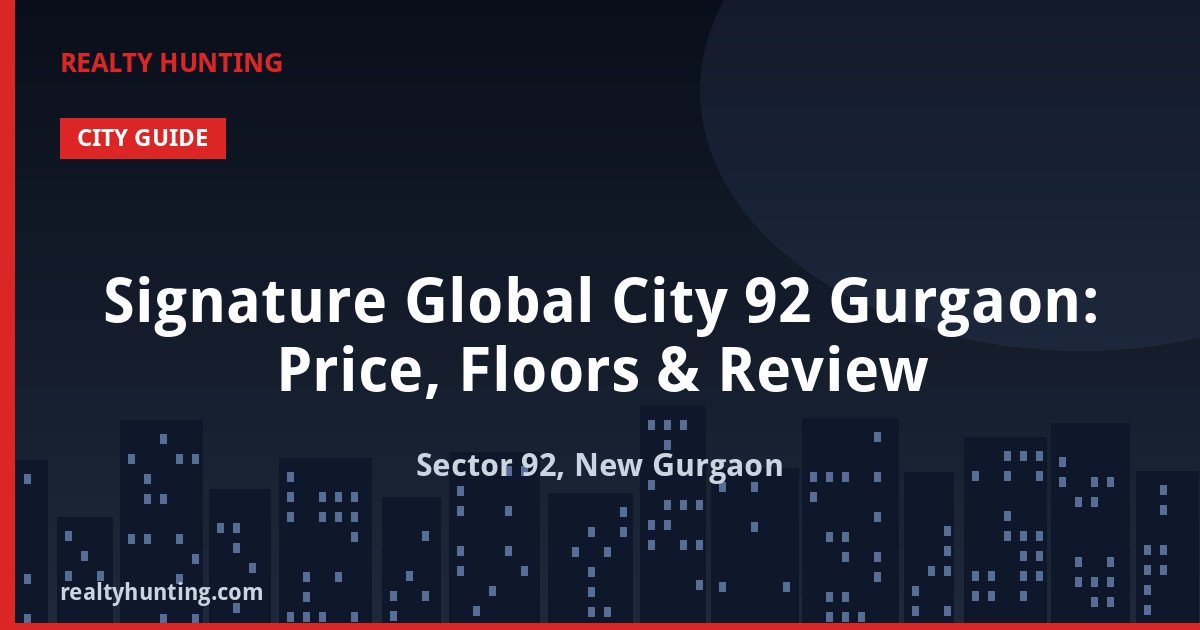 Signature Global City 92 Gurgaon: Price, Floors & Review