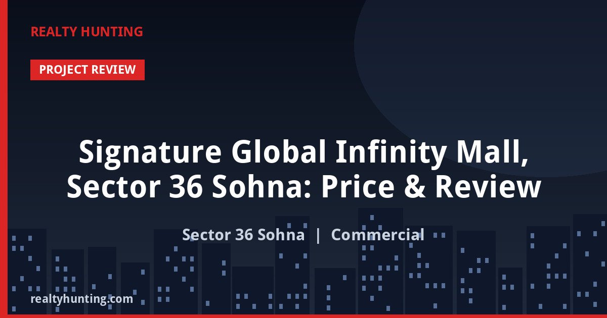 Signature Global Infinity Mall, Sector 36 Sohna: Price & Review