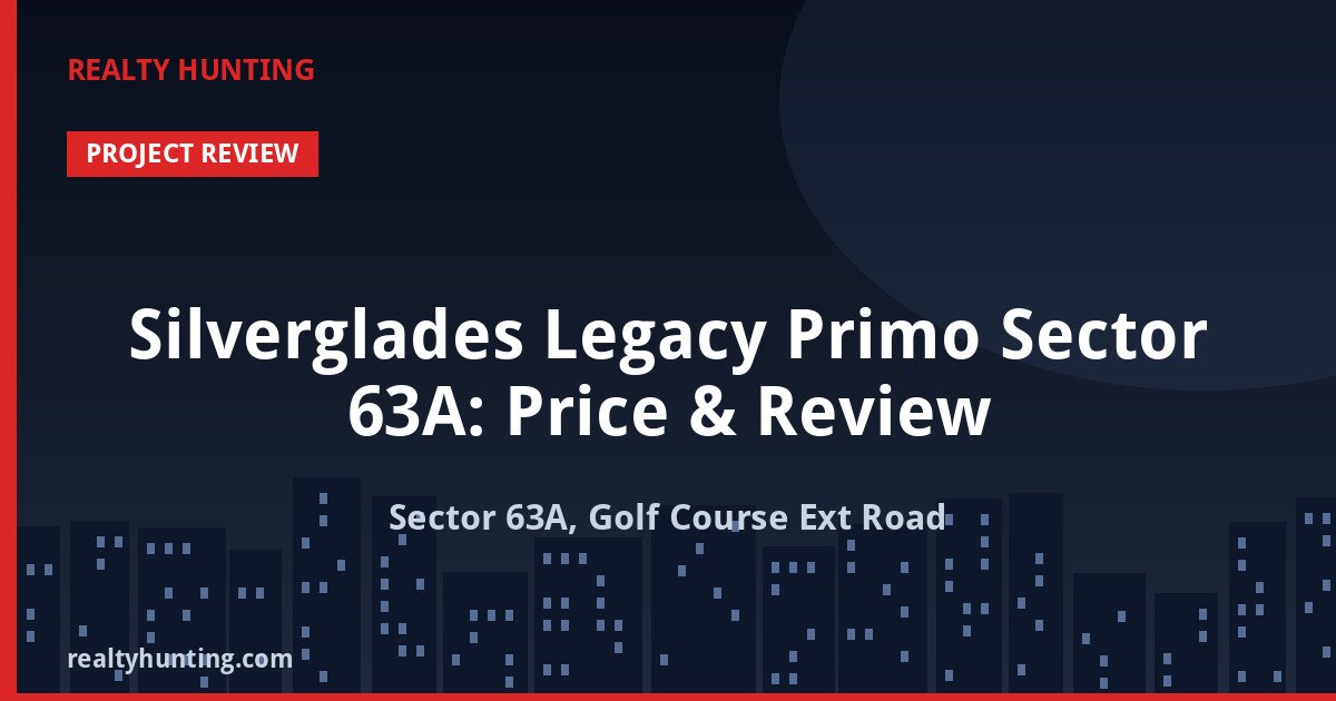 Silverglades Legacy Primo Sector 63A: Price & Review