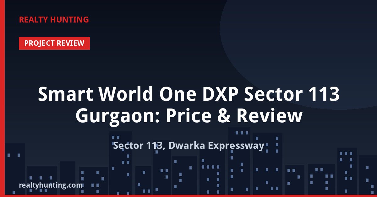 Smart World One DXP Sector 113 Gurgaon: Price & Review